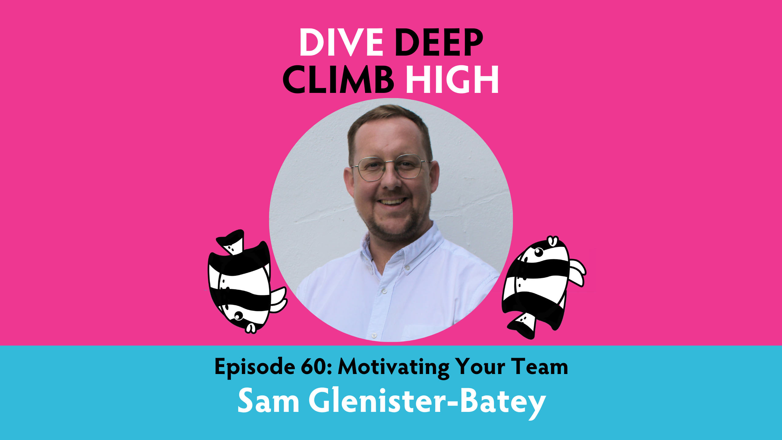 Dive Deep, Climb High podcast image with Sam Glenister-Batey